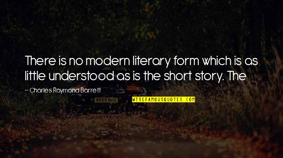 Short Little Quotes By Charles Raymond Barrett: There is no modern literary form which is