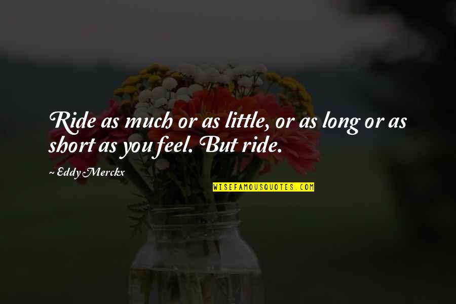 Short Little Quotes By Eddy Merckx: Ride as much or as little, or as