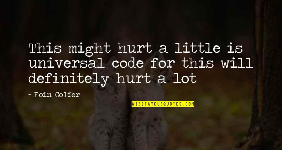 Short Little Quotes By Eoin Colfer: This might hurt a little is universal code