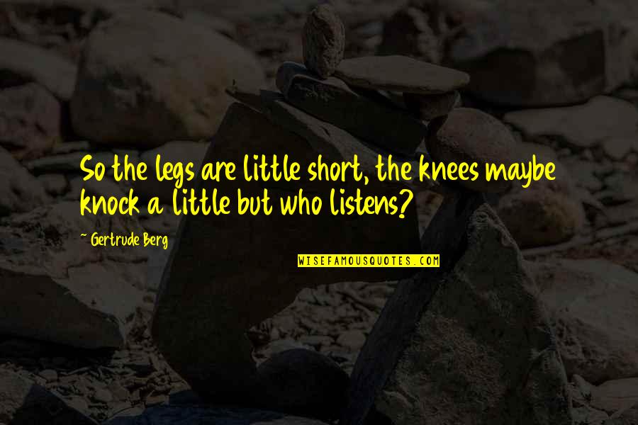 Short Little Quotes By Gertrude Berg: So the legs are little short, the knees