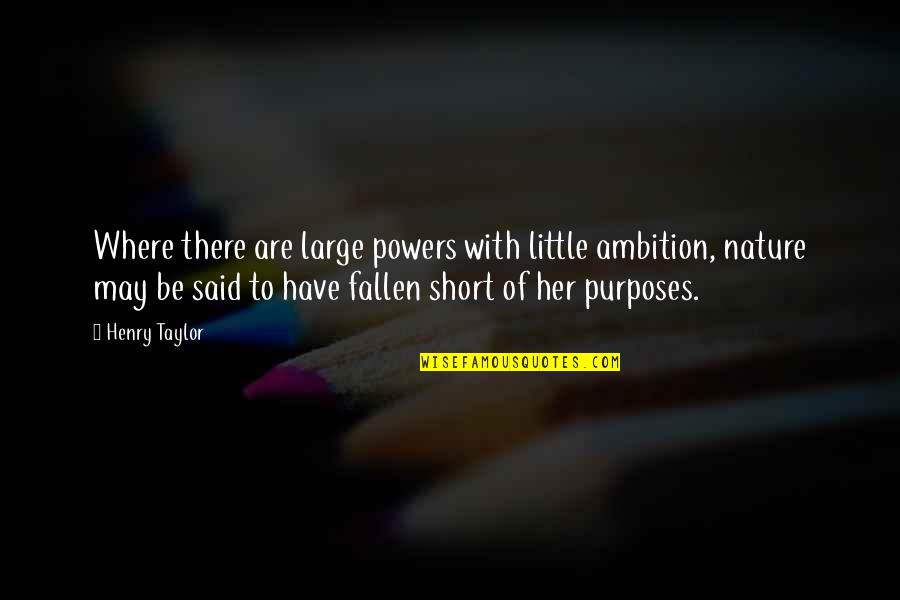 Short Little Quotes By Henry Taylor: Where there are large powers with little ambition,