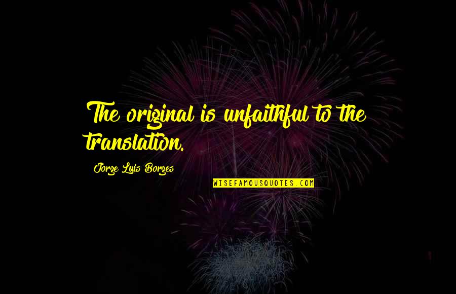 Short Lived Happiness Quotes By Jorge Luis Borges: The original is unfaithful to the translation.