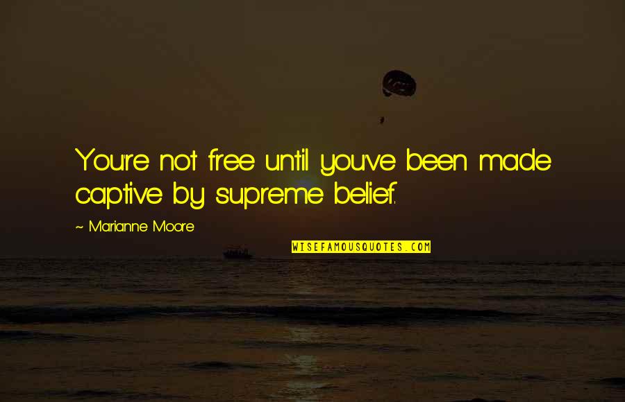 Short Lived Life Quotes By Marianne Moore: You're not free until you've been made captive