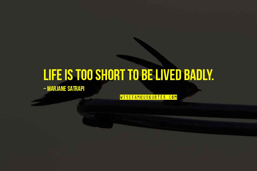 Short Lived Life Quotes By Marjane Satrapi: Life is too short to be lived badly.