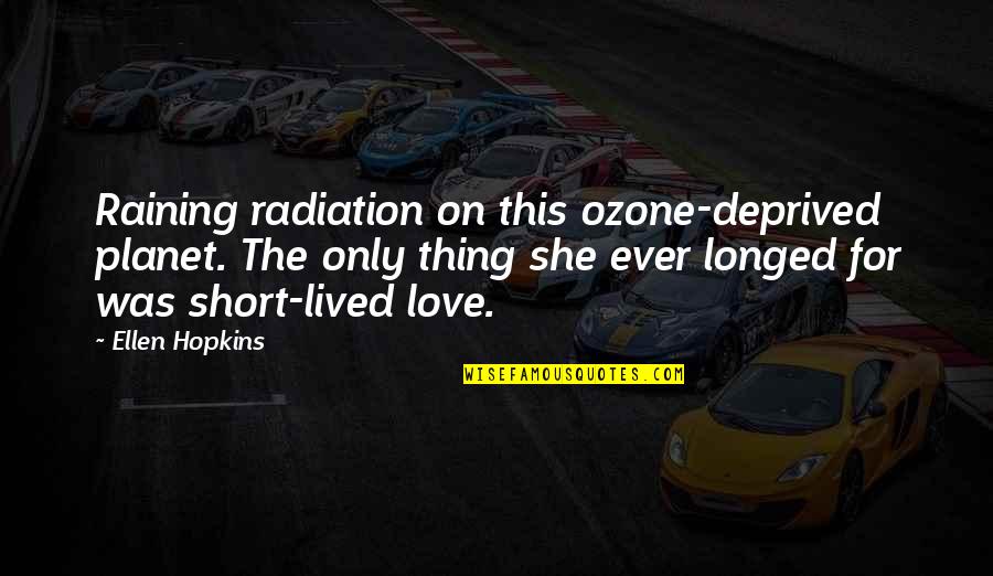 Short Lived Love Quotes By Ellen Hopkins: Raining radiation on this ozone-deprived planet. The only