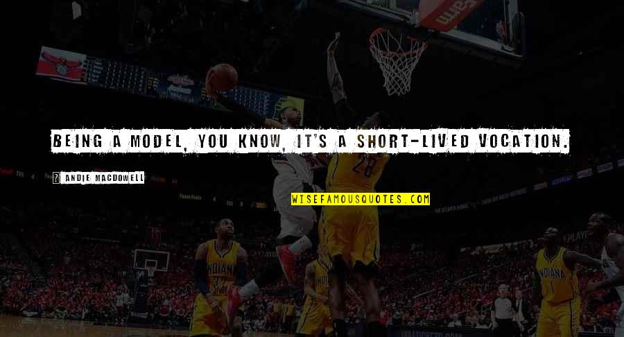 Short Lived Quotes By Andie MacDowell: Being a model, you know, it's a short-lived Short Lived Quotes By Andie MacDowell: Being a model, you know, it's a short-lived