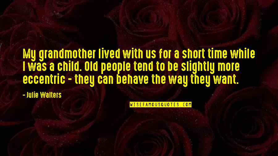 Short Lived Quotes By Julie Walters: My grandmother lived with us for a short Short Lived Quotes By Julie Walters: My grandmother lived with us for a short