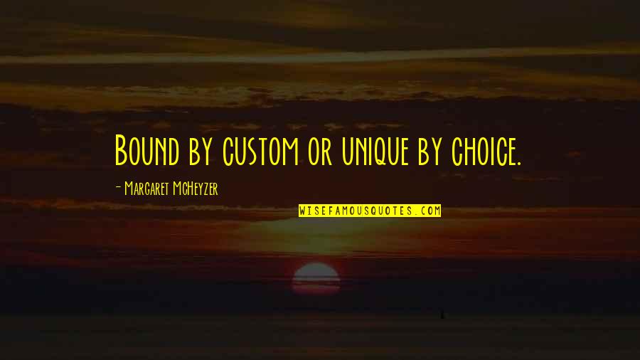Short Lmao Quotes By Margaret McHeyzer: Bound by custom or unique by choice. Short Lmao Quotes By Margaret McHeyzer: Bound by custom or unique by choice.
