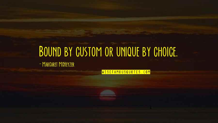 Short Lmao Quotes By Margaret McHeyzer: Bound by custom or unique by choice.