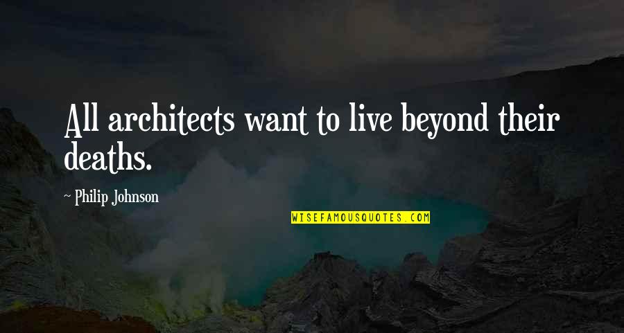 Short Lmao Quotes By Philip Johnson: All architects want to live beyond their deaths.