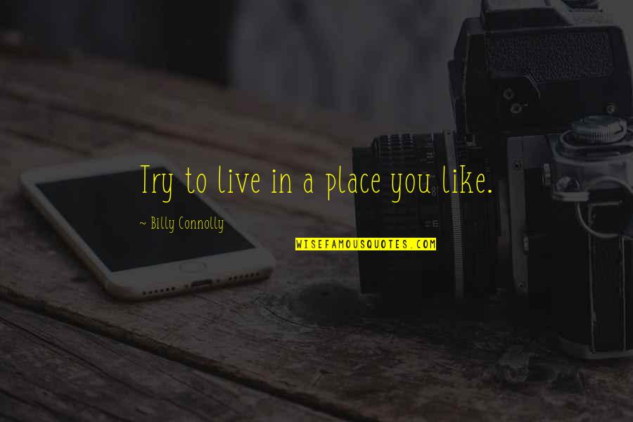 Short Love Affairs Quotes By Billy Connolly: Try to live in a place you like.