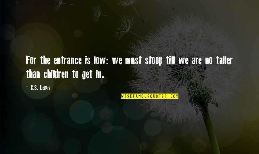 Short Love Appreciation Quotes By C.S. Lewis: For the entrance is low: we must stoop