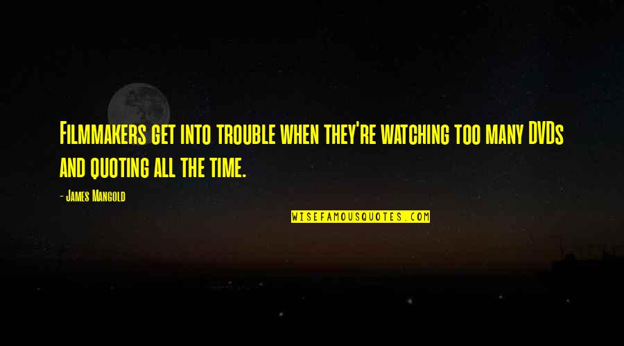 Short Love At First Site Quotes By James Mangold: Filmmakers get into trouble when they're watching too Short Love At First Site Quotes By James Mangold: Filmmakers get into trouble when they're watching too