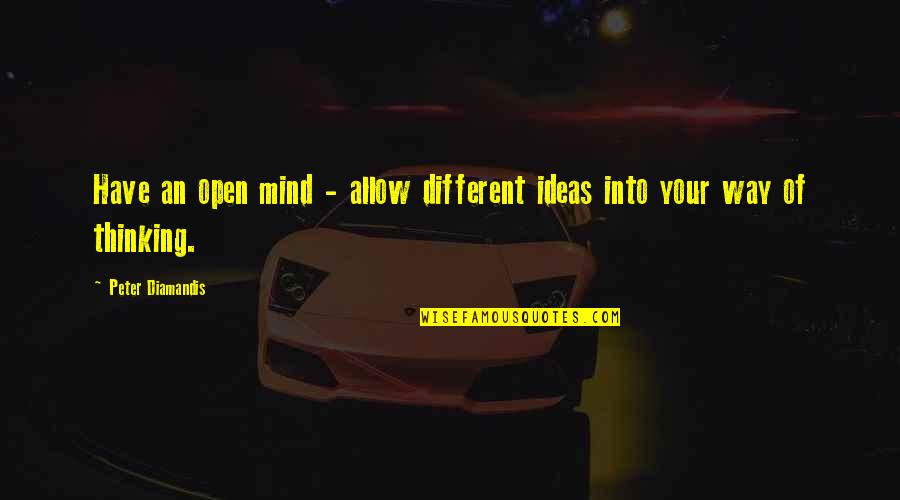 Short Love Dream Quotes By Peter Diamandis: Have an open mind - allow different ideas
