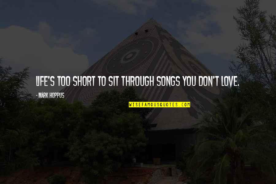 Short Love Quotes By Mark Hoppus: Life's too short to sit through songs you