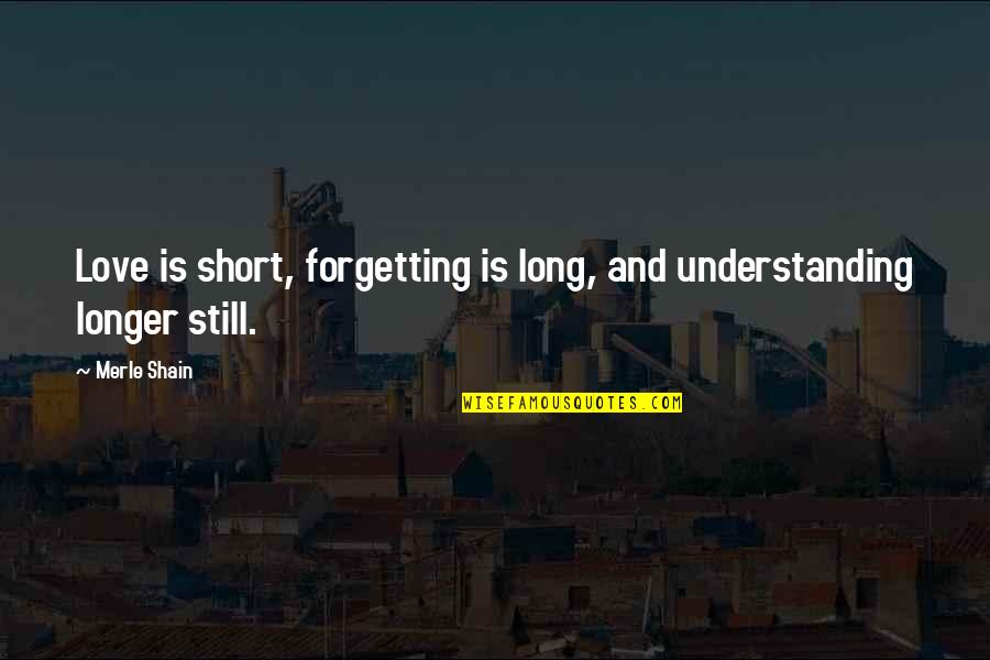 Short Love Quotes By Merle Shain: Love is short, forgetting is long, and understanding