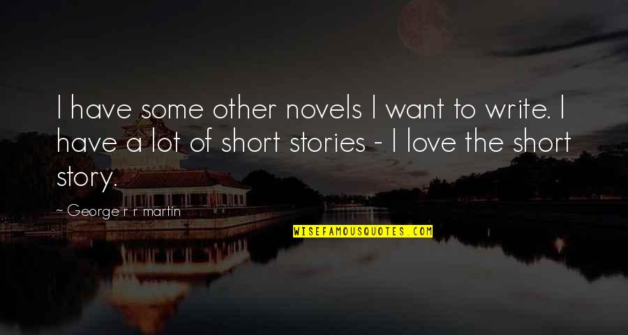 Short Love Stories Quotes By George R R Martin: I have some other novels I want to