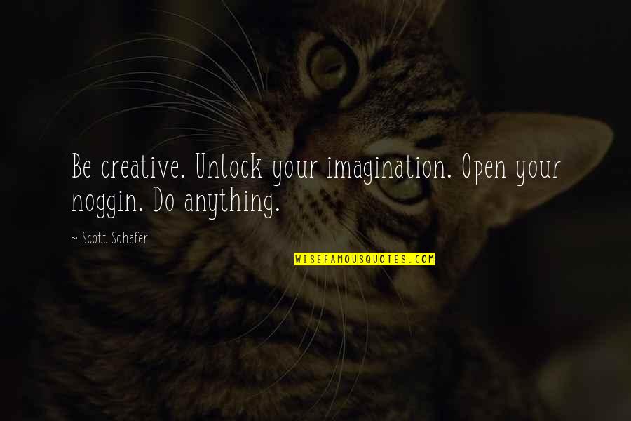 Short Love Stories Quotes By Scott Schafer: Be creative. Unlock your imagination. Open your noggin.