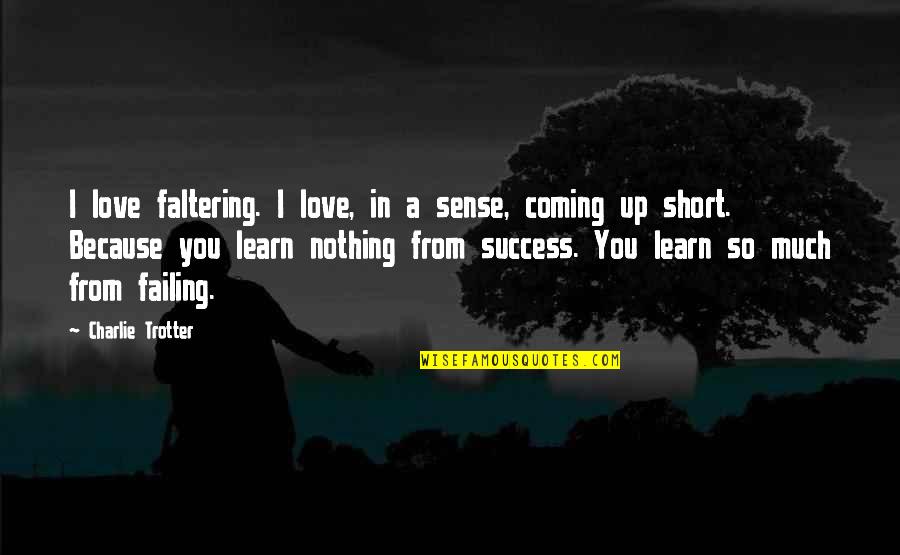 Short Love Success Quotes By Charlie Trotter: I love faltering. I love, in a sense,