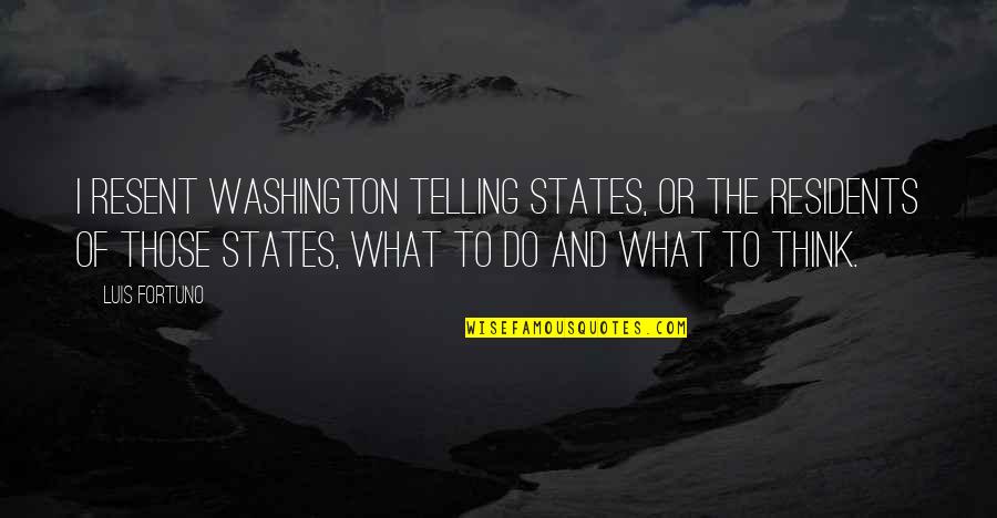 Short Love Success Quotes By Luis Fortuno: I resent Washington telling states, or the residents