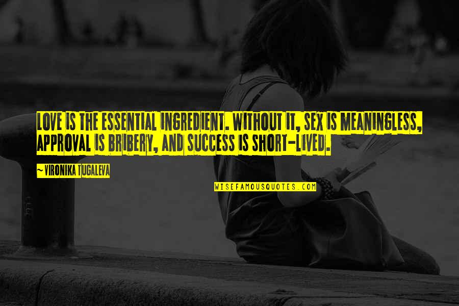Short Love Success Quotes By Vironika Tugaleva: Love is the essential ingredient. Without it, sex