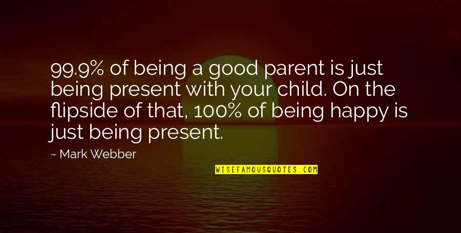 Short Lullaby Quotes By Mark Webber: 99.9% of being a good parent is just Short Lullaby Quotes By Mark Webber: 99.9% of being a good parent is just