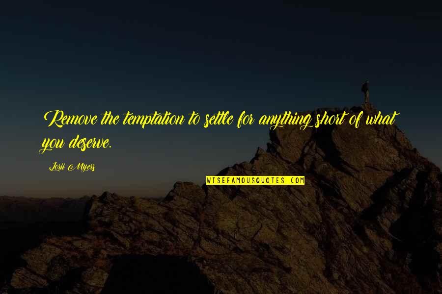 Short Make It Happen Quotes By Lorii Myers: Remove the temptation to settle for anything short