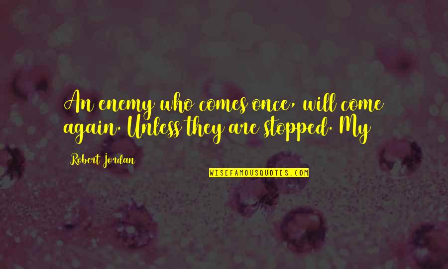 Short Make It Happen Quotes By Robert Jordan: An enemy who comes once, will come again.