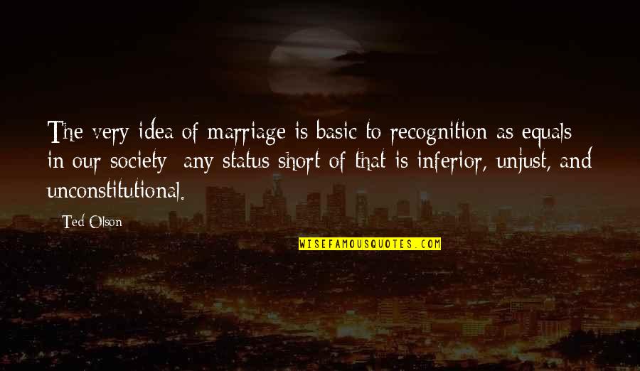 Short Marriage Quotes By Ted Olson: The very idea of marriage is basic to
