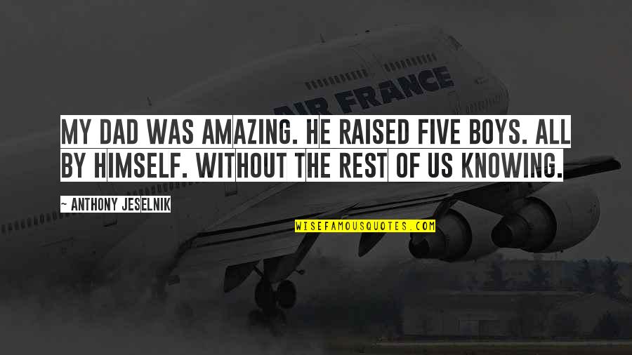 Short Martin Luther King Quotes By Anthony Jeselnik: My dad was amazing. He raised five boys.