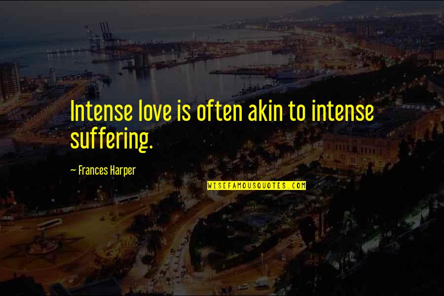 Short Mayflower Quotes By Frances Harper: Intense love is often akin to intense suffering.
