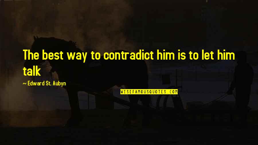 Short Meditation Quotes By Edward St. Aubyn: The best way to contradict him is to