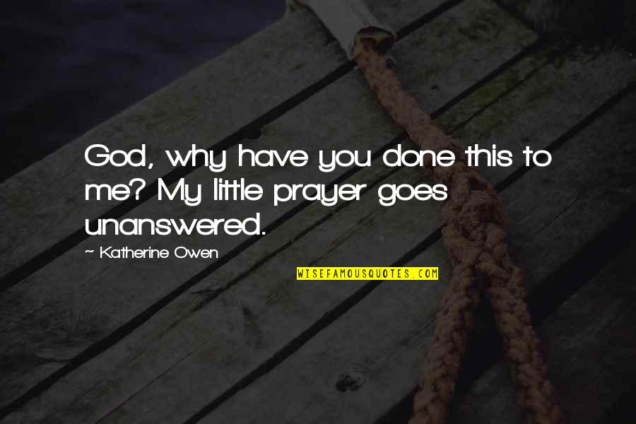 Short Meditation Quotes By Katherine Owen: God, why have you done this to me?