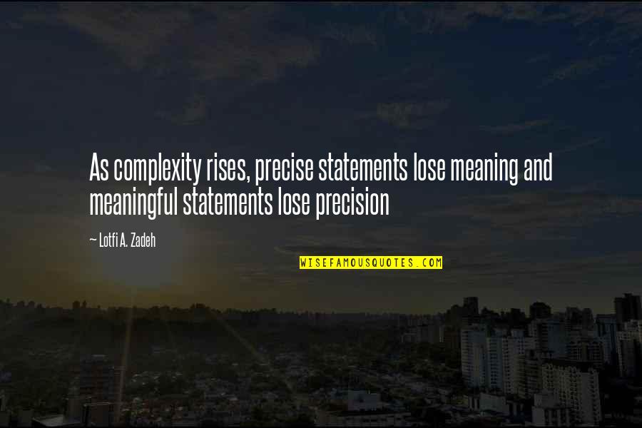Short Memorable Quotes By Lotfi A. Zadeh: As complexity rises, precise statements lose meaning and