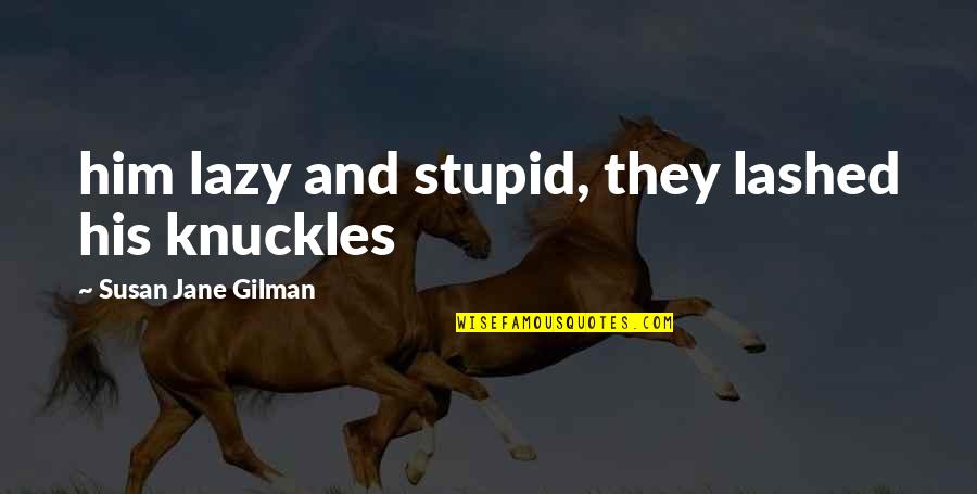 Short Memorable Quotes By Susan Jane Gilman: him lazy and stupid, they lashed his knuckles