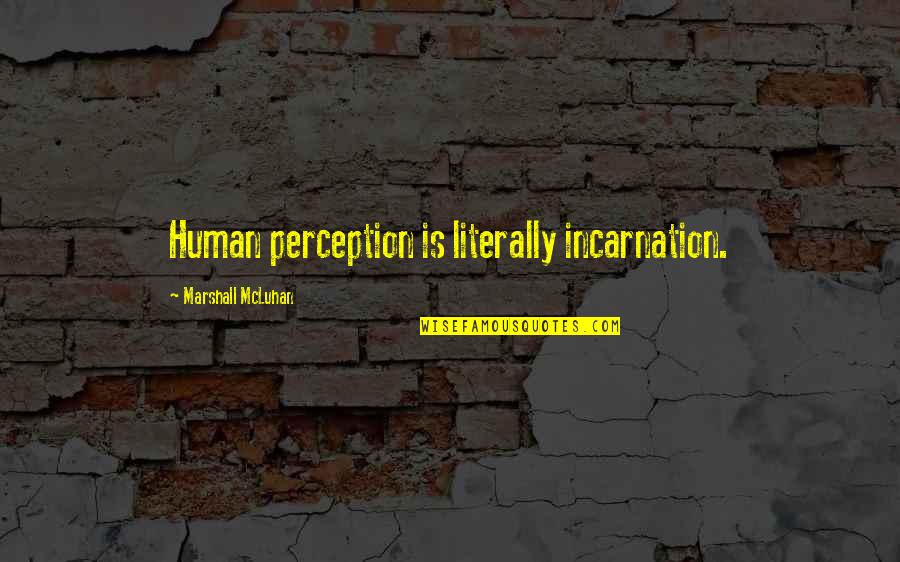 Short Memoriam Quotes By Marshall McLuhan: Human perception is literally incarnation. Short Memoriam Quotes By Marshall McLuhan: Human perception is literally incarnation.