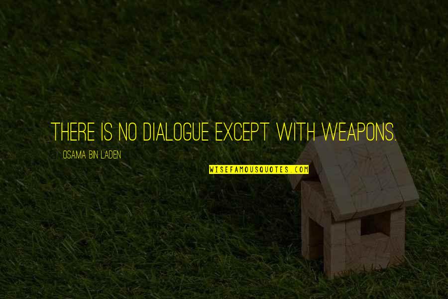 Short Memories Quote Quotes By Osama Bin Laden: There is no dialogue except with weapons. Short Memories Quote Quotes By Osama Bin Laden: There is no dialogue except with weapons.