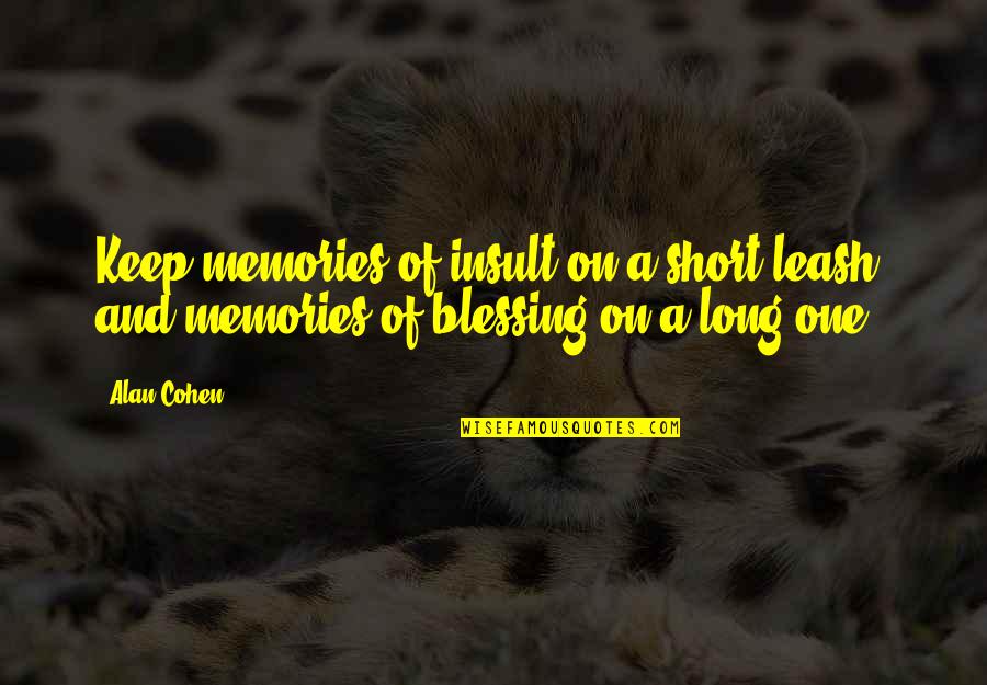 Short Memories Quotes By Alan Cohen: Keep memories of insult on a short leash,