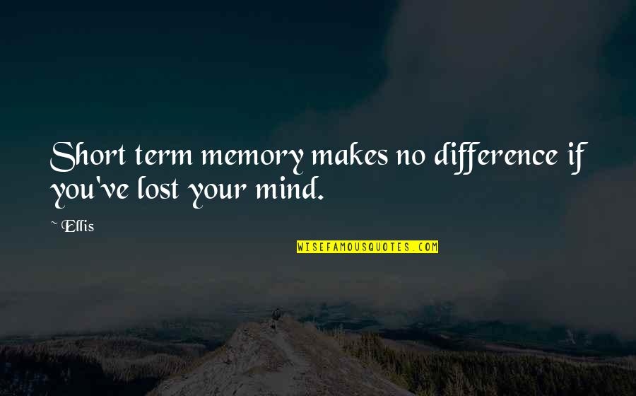 Short Memories Quotes By Ellis: Short term memory makes no difference if you've