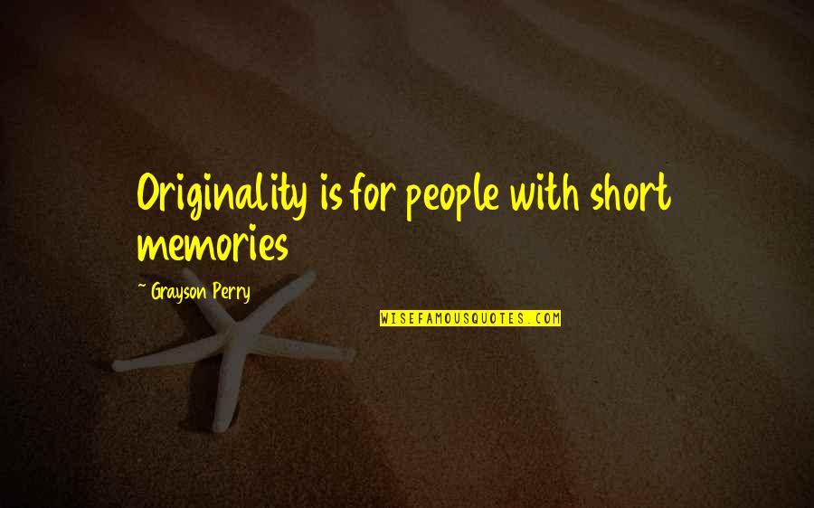 Short Memories Quotes By Grayson Perry: Originality is for people with short memories
