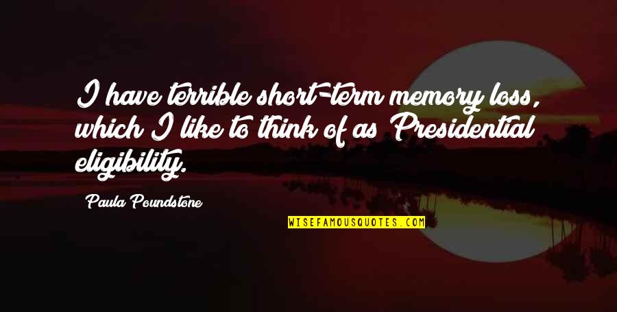 Short Memory Loss Quotes By Paula Poundstone: I have terrible short-term memory loss, which I