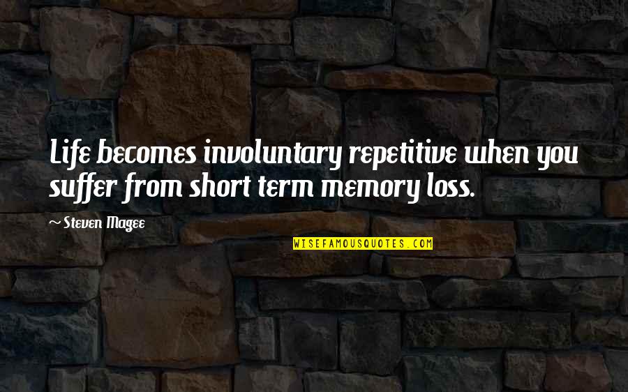 Short Memory Loss Quotes By Steven Magee: Life becomes involuntary repetitive when you suffer from