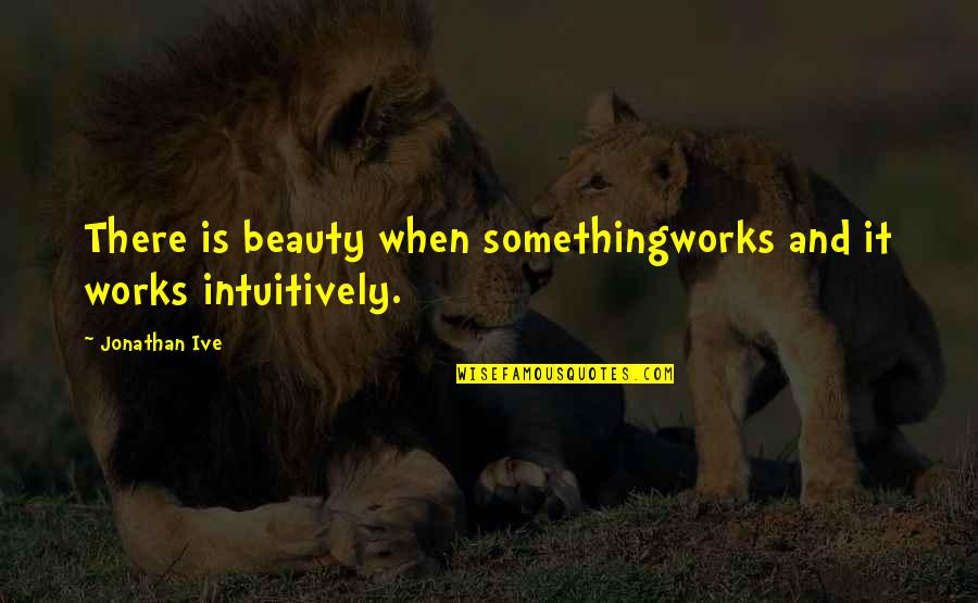 Short Message Love Quotes By Jonathan Ive: There is beauty when somethingworks and it works