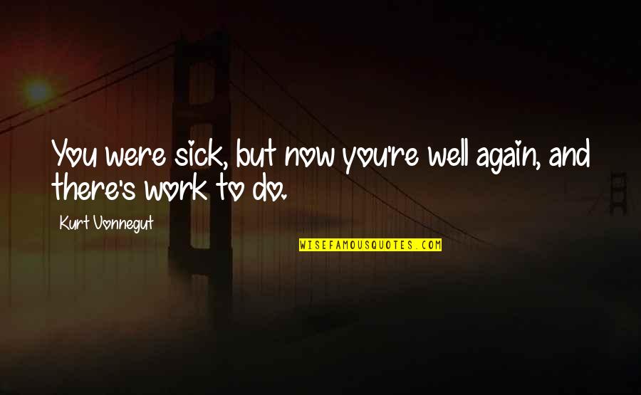 Short Message Love Quotes By Kurt Vonnegut: You were sick, but now you're well again,