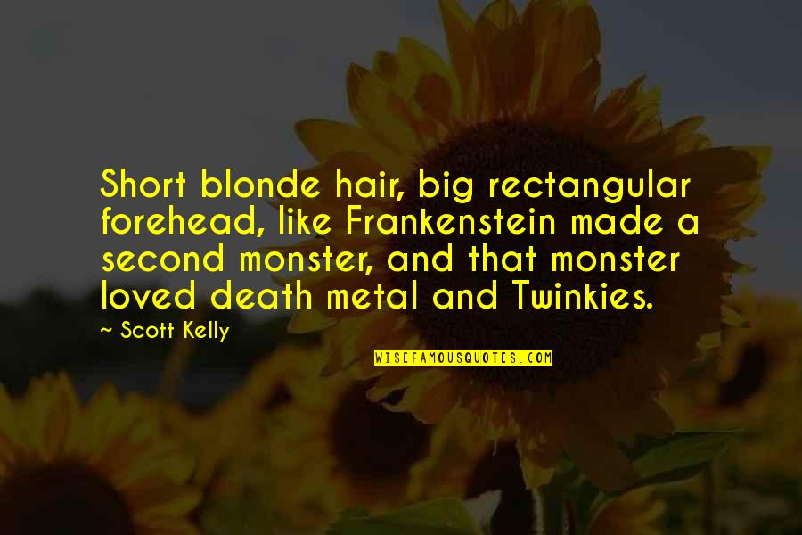 Short Metal Quotes By Scott Kelly: Short blonde hair, big rectangular forehead, like Frankenstein