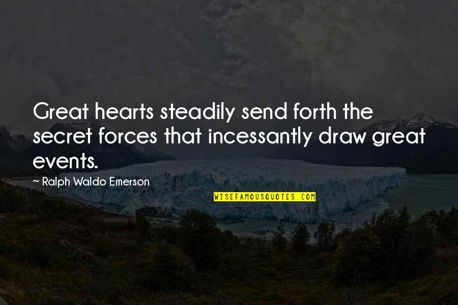 Short Meticulous Quotes By Ralph Waldo Emerson: Great hearts steadily send forth the secret forces