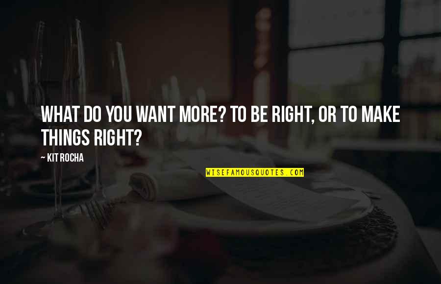 Short Middle School Quotes By Kit Rocha: What do you want more? To be right,