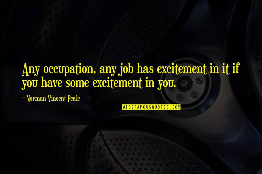 Short Middle School Quotes By Norman Vincent Peale: Any occupation, any job has excitement in it