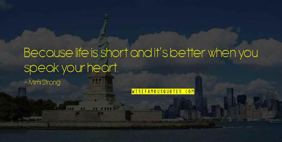 Short Mimi Quotes By Mimi Strong: Because life is short and it's better when