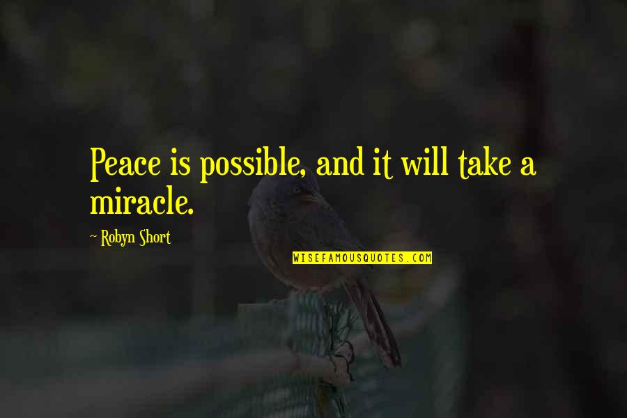 Short Miracle Quotes By Robyn Short: Peace is possible, and it will take a